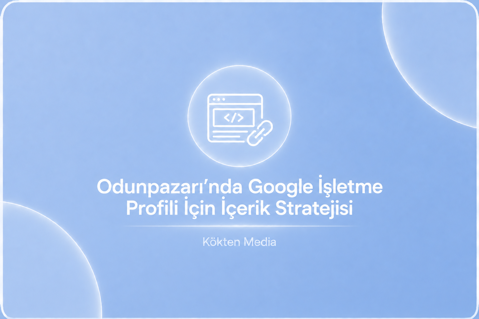 Odunpazarı’nda Google İşletme Profili İçin İçerik Stratejisi